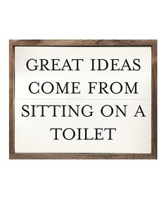 a sign that says, great ideas come from sitting on a toliet '