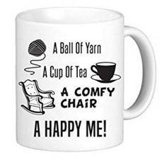 a coffee mug that says, a ball of yarn a cup of tea a comfy chair a happy me