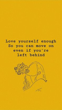 a yellow background with an image of a woman holding flowers and the words love yourself enough so you can move on even if youre left behind