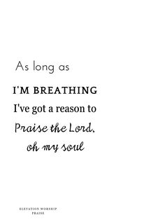 the words as long as i'm breathing i've got a reason to praise the lord, oh my soul