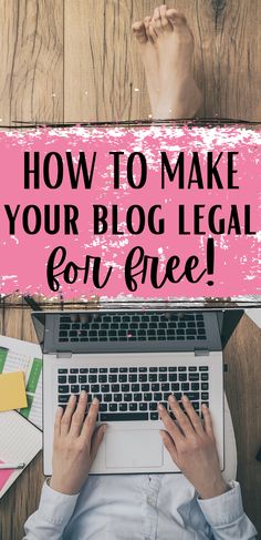 someone typing on their laptop with the words how to make your blog legal for free