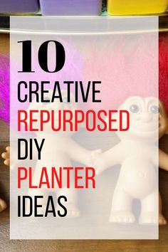 the words 10 creative repurposed diy planter ideas on top of toys