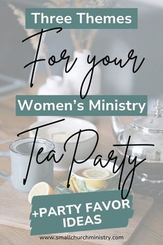 tea party with lemons and cups on the table text reads, three themes for your women's ministery tea party