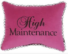 a pink pillow with the words high maintenance on it