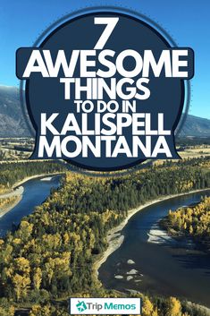 an aerial photo with the words 7 awesome things to do in kalspell montana