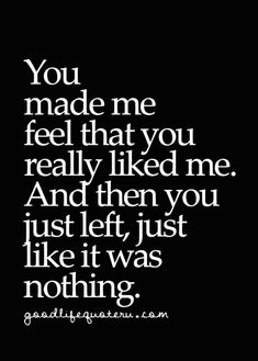 the quote you made me feel that you really liked me and then you just like it was nothing