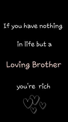 a black background with two hearts and the words if you have nothing in life but a loving brother you're rich