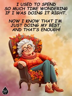 an elderly woman sitting in a chair with fall leaves on it and the words i used to spend so much time wondering if i was doing it right now