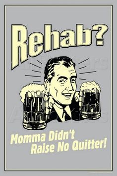 a man holding two beer mugs with the caption, rehab? momma didn't raise no quitter