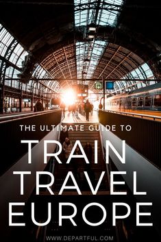 the ultimate guide to train travel europe with text overlay that reads the ultimate guide to train travel europe