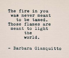 the fire in you was never meant to be tamed those flames are meant to light the world