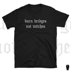 Nu goth shirt Soft grunge Pastel goth Tumblr Aesthetic Witchy Wicca Gothic clothing Sarcastic tshirt Statement / Burn Bridges Not Witches Slogan T-shirt For Alternative Fashion, Grunge Crew Neck T-shirt In Ring-spun Cotton, Black Slogan Shirt In Grunge Style, Halloween Grunge T-shirt With Logo Print, Halloween Grunge Logo Print T-shirt, Edgy Fitted Slogan T-shirt, Edgy Fitted Text Print T-shirt, Edgy Fitted T-shirt With Slogan, Fitted Letter Print Alternative T-shirt