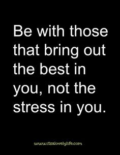 Be with those that bring out the best in you, not the stress in you.. and other positive quotes! Quotes About Attitude, Peer Pressure, French Quotes, December 13, December 4, Good Thoughts