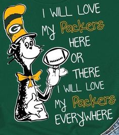 the cat in the hat is holding a football and wearing a green shirt that says, i will love my packers here or i will love my packers everywhere