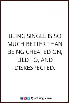 a quote that says being single is so much better than being cheated on, led to