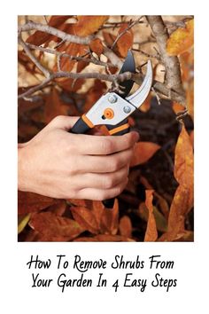 a hand holding a pair of pliers with the words how to remove shrubs from your garden in 4 easy steps