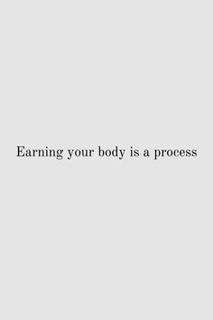 the words earning your body is a process