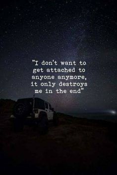 a jeep parked on top of a hill under a night sky with the words i don't want to get attached to anyone anymore, it only destroys me in the end