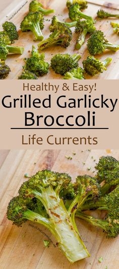 broccoli florets on a cutting board with the title healthy and easy grilled garlicky broccoli life currents