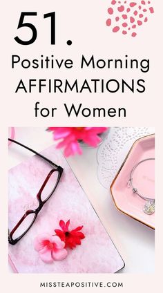 pink flowers and glasses with the words 51 positive morning affirmations for women on it