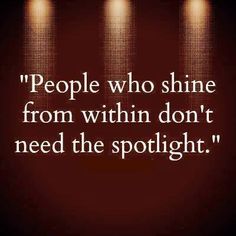 the quote people who shine from within don't need the spotlight