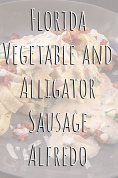 the words florida vegetable and alligator sausage alfredo on a plate