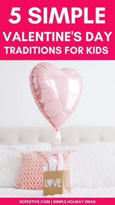 a pink heart balloon with the words 5 simple valentine's day traditions for kids