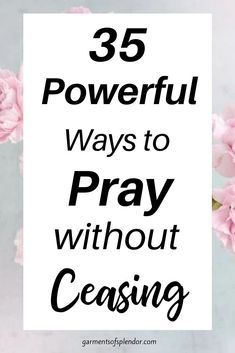 pink flowers with text overlay that reads 35 powerful ways to pray without casing