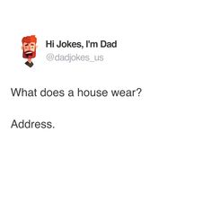 a tweet that reads, what does a house wear? address hj jokes, i'm dad @ didjokes us