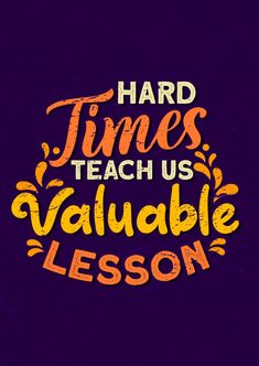 the words hard times teach us valuable lesson on a purple background with orange and yellow lettering