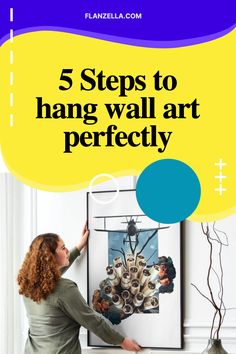 a woman hanging pictures on the wall with text overlay that reads 5 steps to hang wall art perfectly