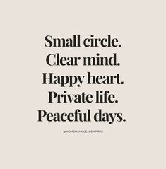 a quote that says small circle clear mind happy heart private life peaceful days on it