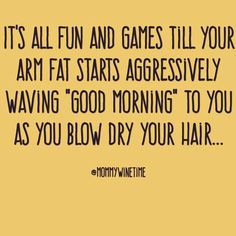 a quote that reads, it's all fun and games till your arm starts aggressively having good morning to you as you blow dry your hair