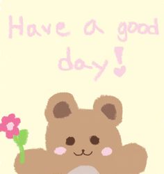 a teddy bear holding a pink flower with the words have a good day written on it