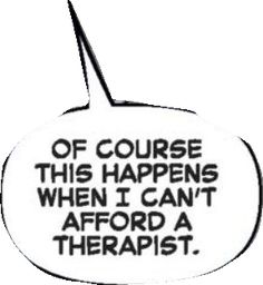 a speech bubble with the words of course this happens when i can't afford a therapy