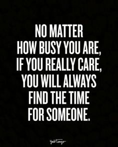 a quote that says no matter how busy you are if you really care, you will always