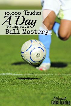 a person kicking a soccer ball on top of a green field with the words 10, 000 touches a day to improve ball mastery