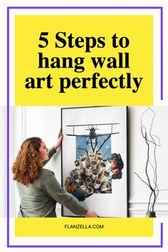 a woman hanging art on the wall with text overlay that reads 5 steps to hang wall art perfectly