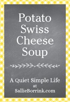 a sign that says potato swiss cheese soup with the words, a quiet simple life at sallieborrnk com