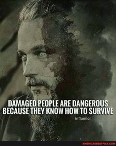 a man with a long beard and blue eyes has a quote on it that says, damaged people are dangerous because they know how to survive