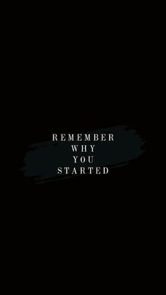 a black background with the words,'remember why you are started'in white