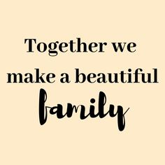 the words together we make a beautiful family are shown in black on a beige background