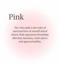 pink is the color of universal love of oneself and of others pink represents friendship, affection, inner peace, and approbability