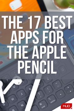 the text reads, the 17 best apps for the apple pencil is on top of a tablet