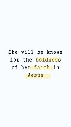 the words she will be known for the boldness of her faith in jesus on a white background