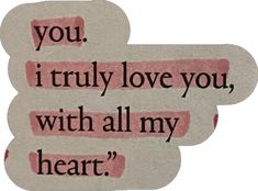 two pieces of paper with the words you, i truly love you, with all my heart