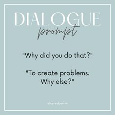 a quote that reads, dialogue pronotet why did you do that? to create problems why else?