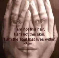 two hands covering their faces with the words i am not this hair, i am not this skin i am the soul that lives within rumi