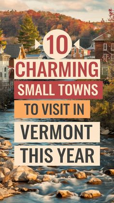 a river with the words charming small towns to visit in vermont this year on it