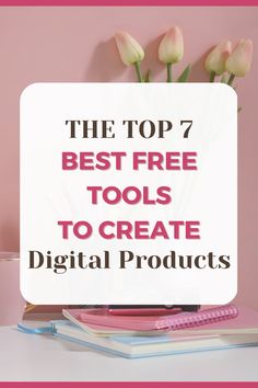 the top 7 best free tools to create digital products